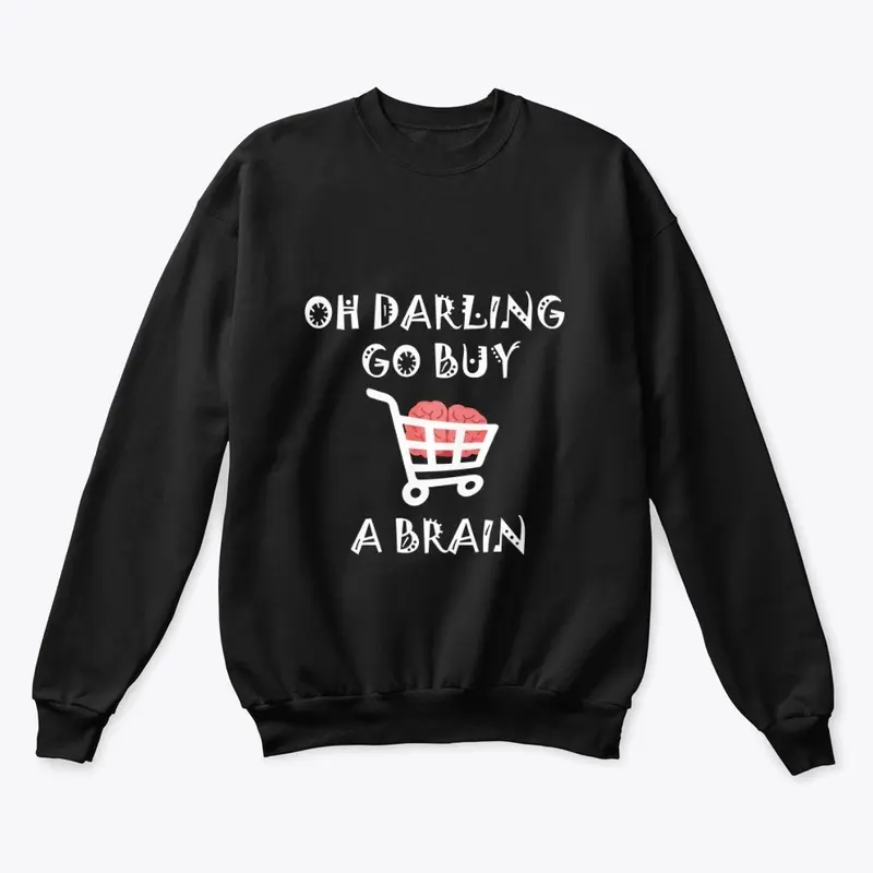 Oh darling go buy a brain