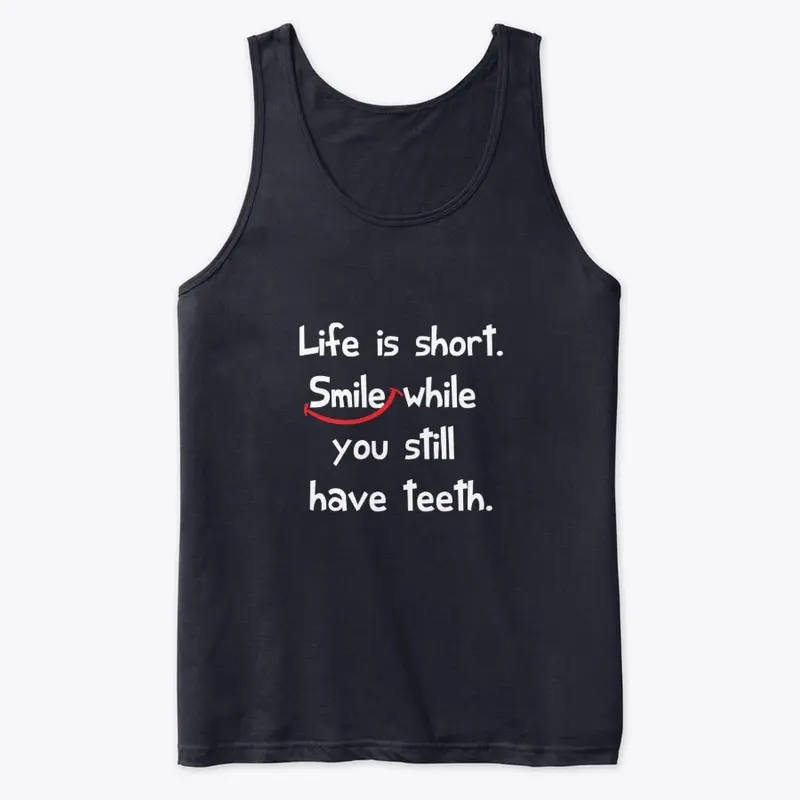 Life is short smile......have teeth