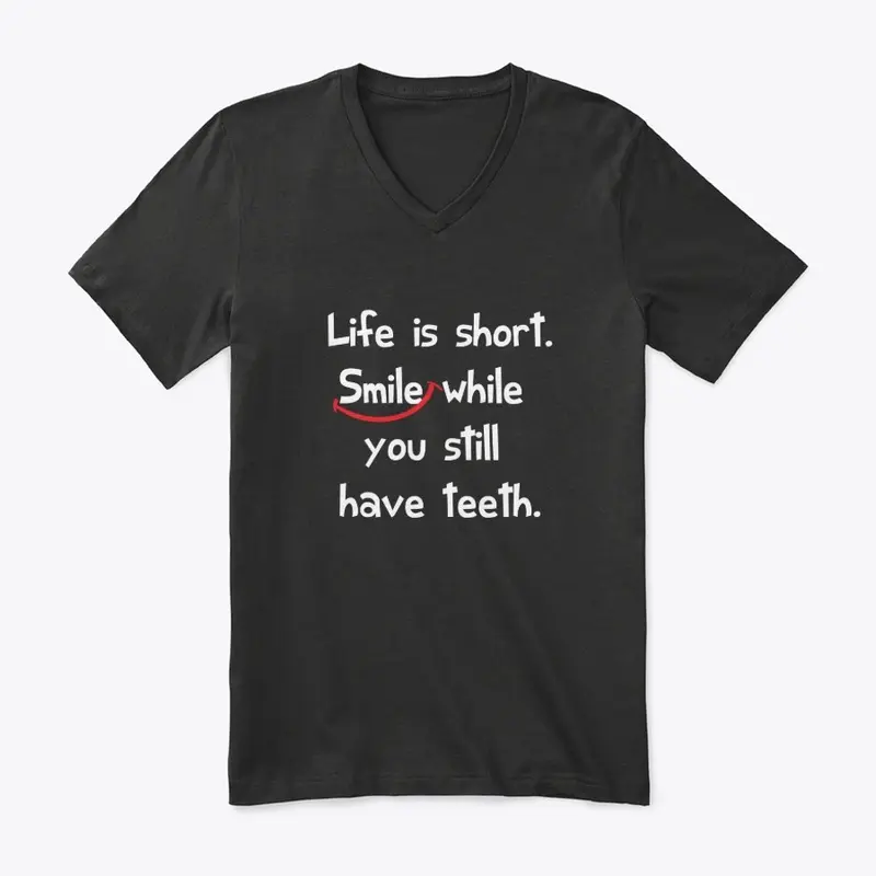 Life is short smile......have teeth