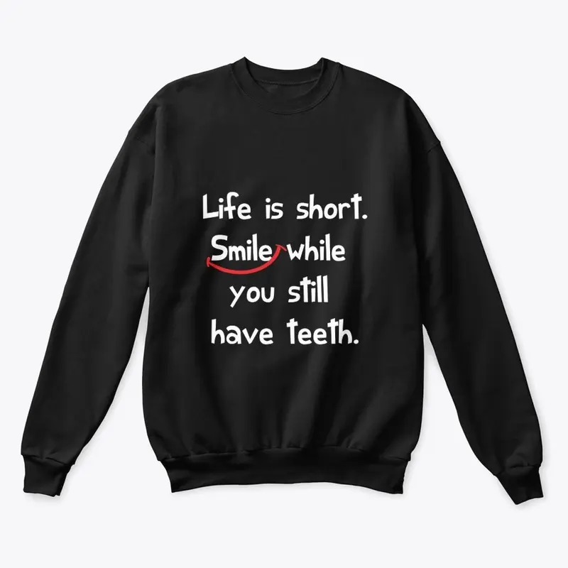 Life is short smile......have teeth